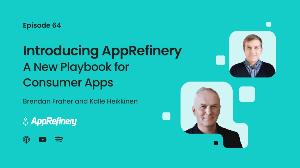 Episode 64: Introducing AppRefinery - A New Playbook for Consumer Apps