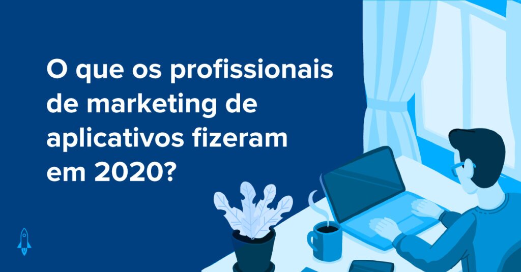 O que os profissionais de marketing de aplicativos fizeram em 2020?