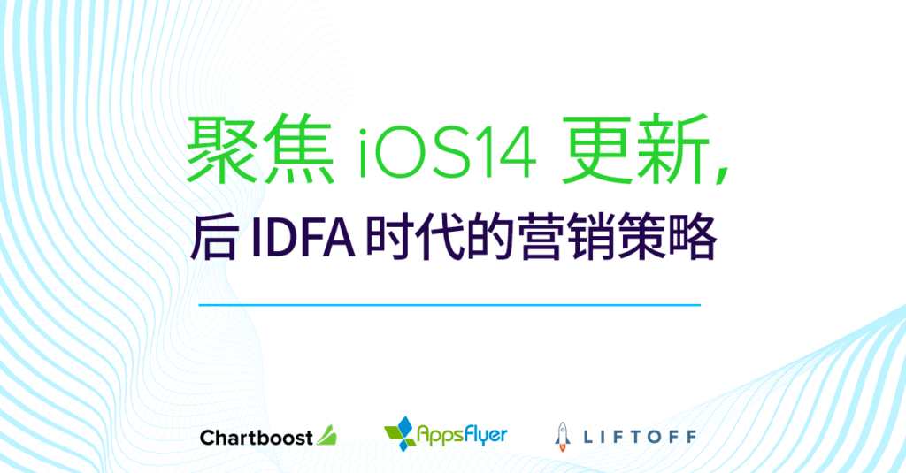 聚焦iOS14更新后IDFA时代的营销策略 – 移动营销行业专家多方献策